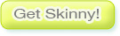 Get Skinny!